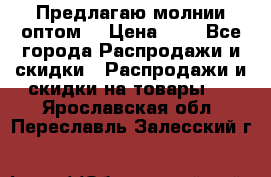 Предлагаю молнии оптом  › Цена ­ 2 - Все города Распродажи и скидки » Распродажи и скидки на товары   . Ярославская обл.,Переславль-Залесский г.